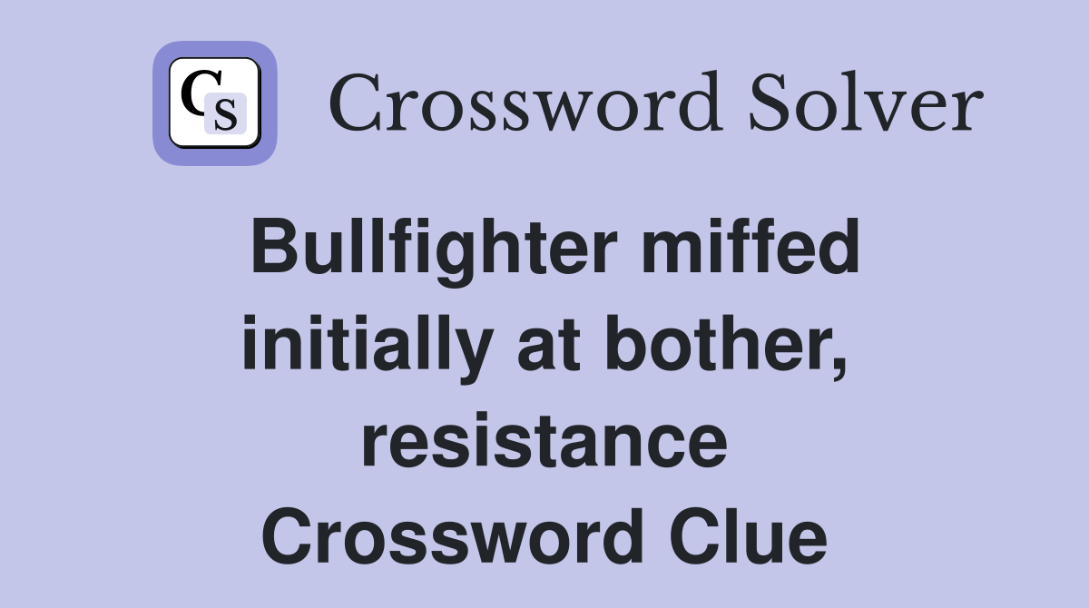 Bullfighter miffed initially at bother, resistance Crossword Clue