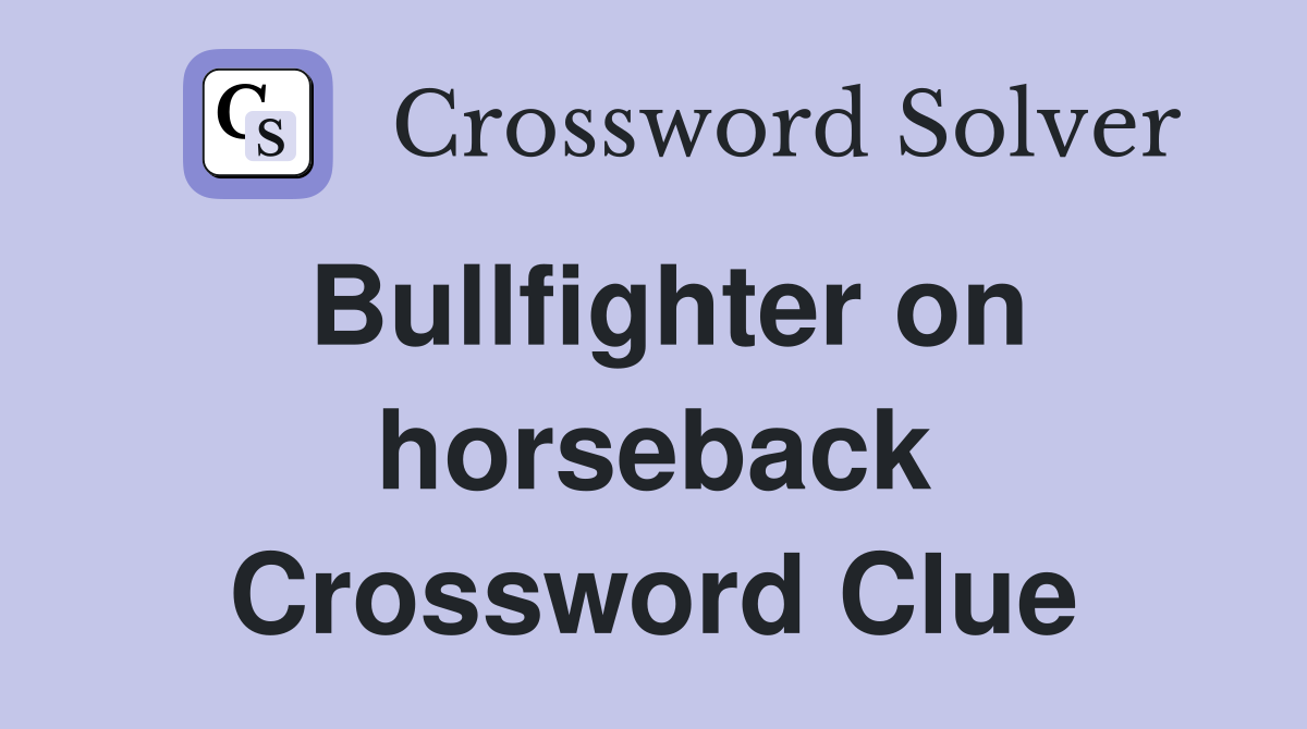 Bullfighter on horseback Crossword Clue