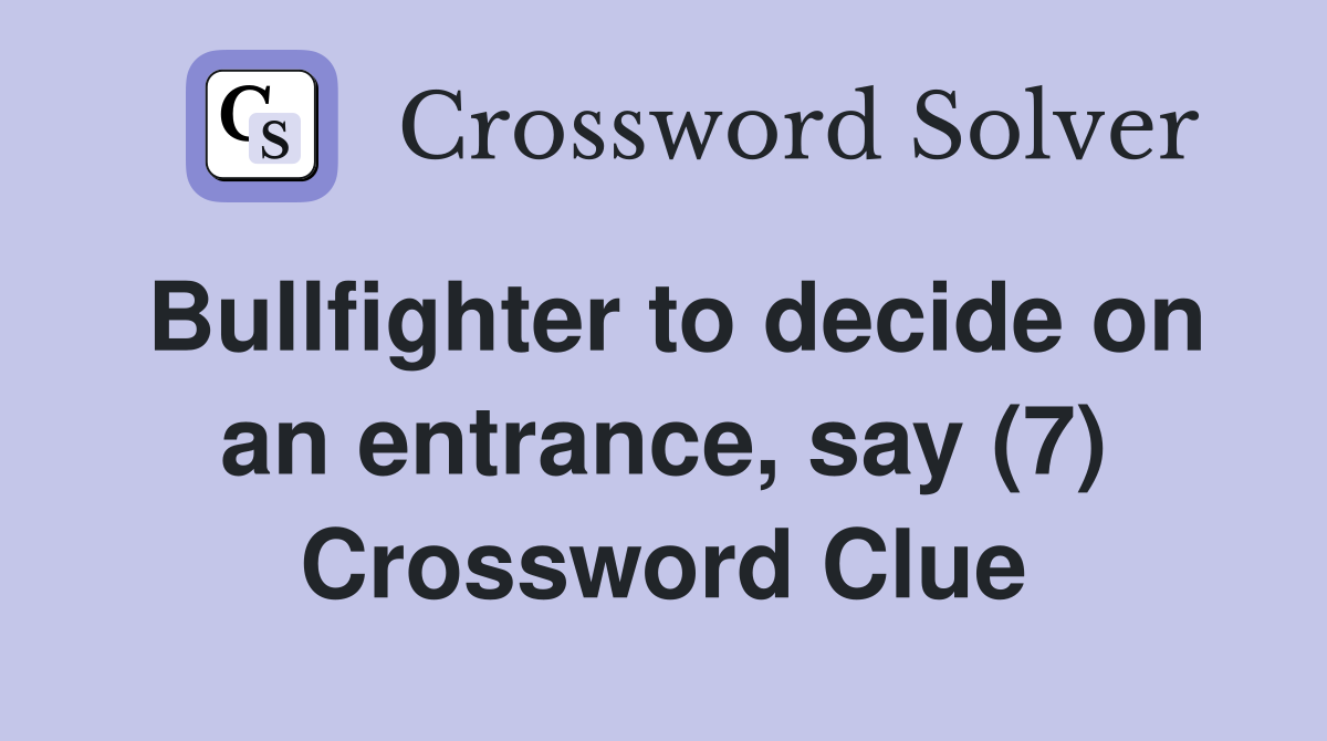 Bullfighter to decide on an entrance, say (7) Crossword Clue