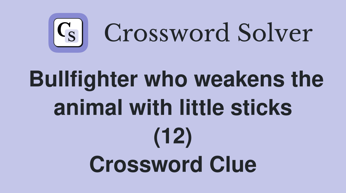 Bullfighter who weakens the animal with little sticks (12) Crossword Clue