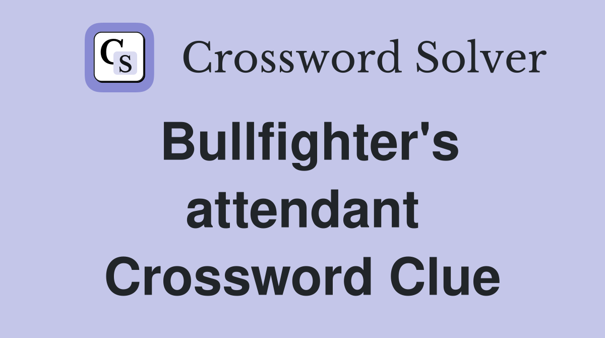 Bullfighter's attendant Crossword Clue