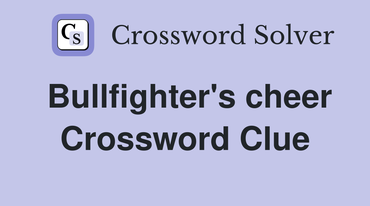 Bullfighter's cheer Crossword Clue