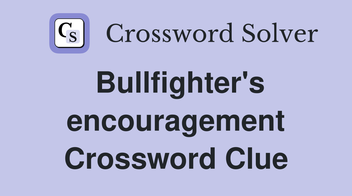 Bullfighter's encouragement Crossword Clue