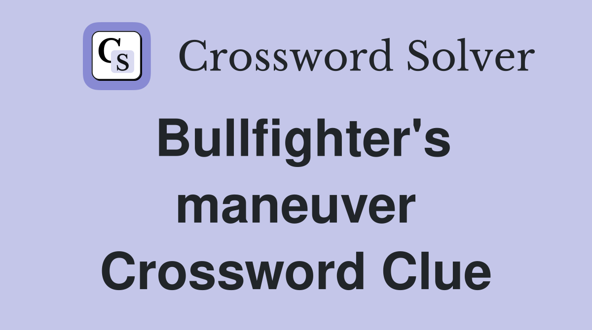 Bullfighter's maneuver Crossword Clue