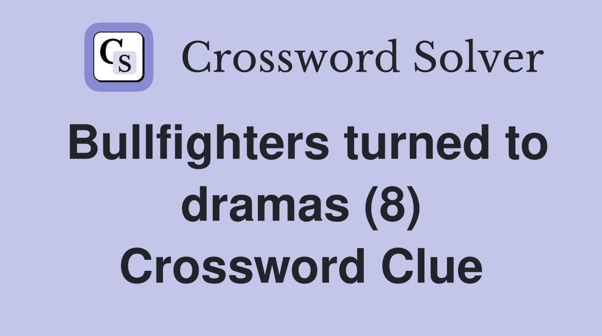 Bullfighters turned to dramas (8) Crossword Clue