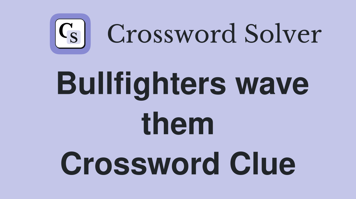 Bullfighters wave them Crossword Clue