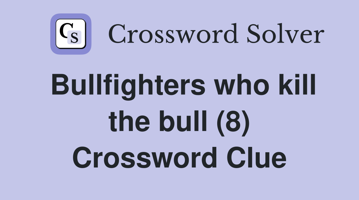 Bullfighters who kill the bull (8) Crossword Clue