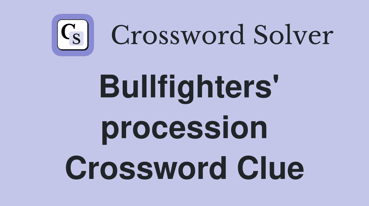 Bullfighters' procession Crossword Clue