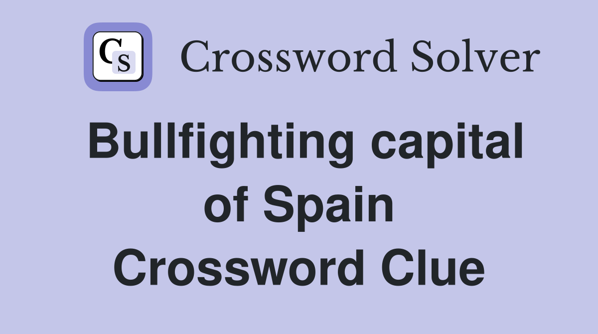 Bullfighting capital of Spain Crossword Clue