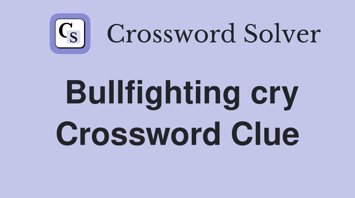 Bullfighting cry Crossword Clue