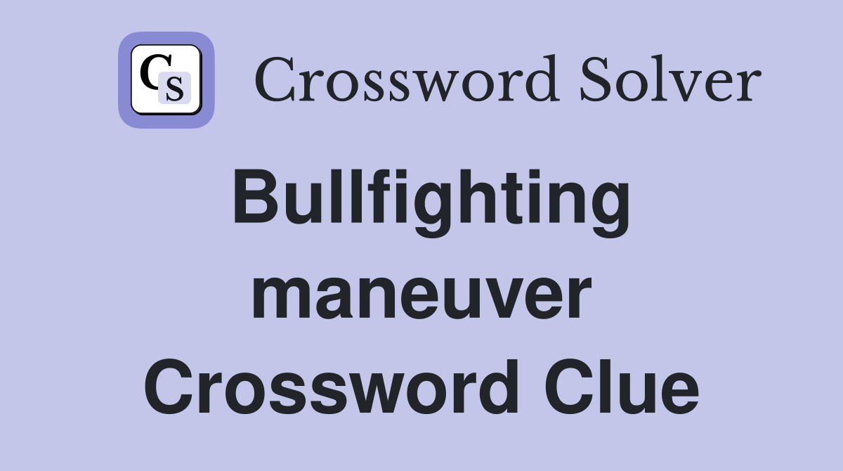 Bullfighting maneuver Crossword Clue