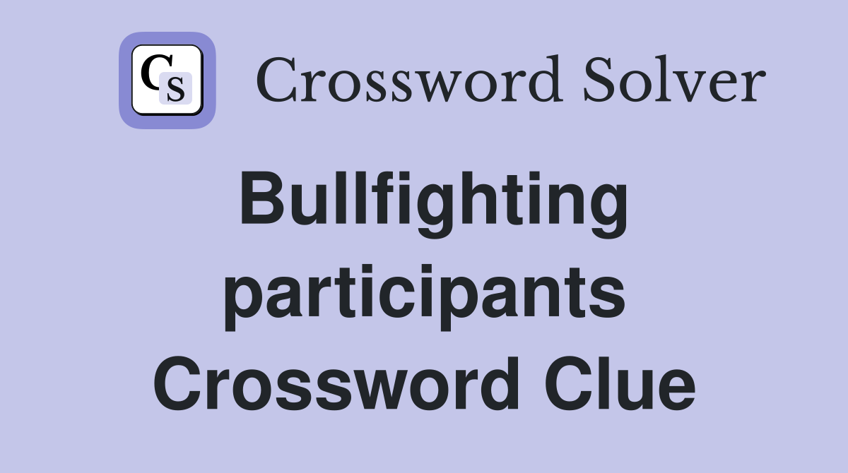 Bullfighting participants Crossword Clue