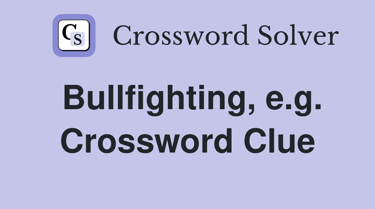 Bullfighting, e.g. Crossword Clue