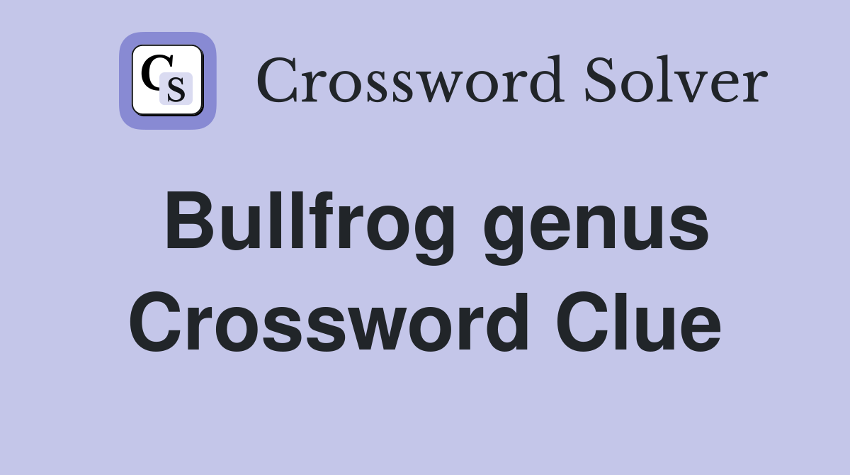 Bullfrog genus Crossword Clue