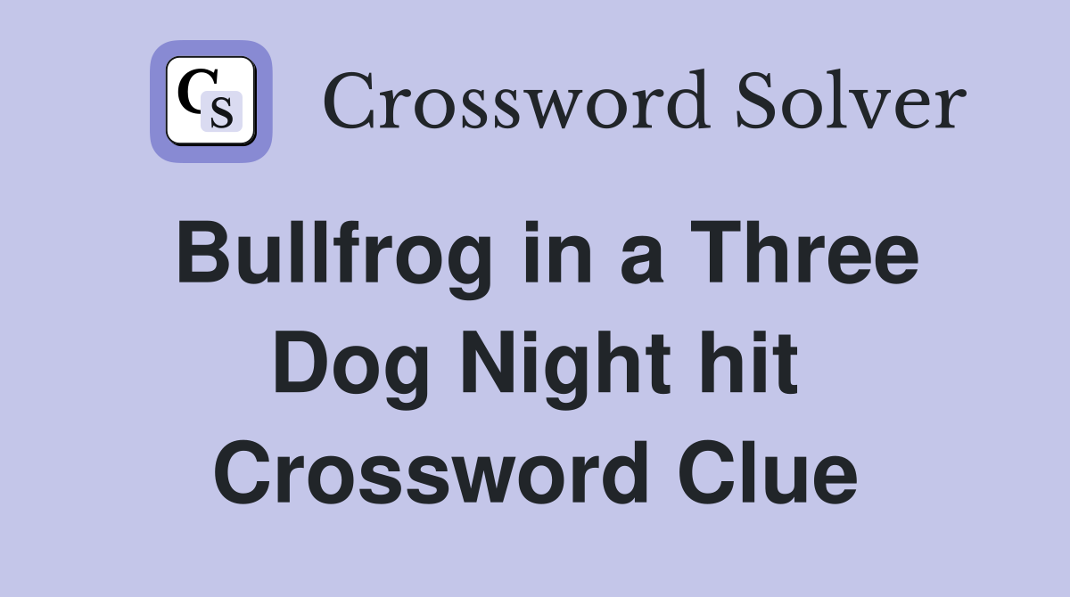 Bullfrog in a Three Dog Night hit Crossword Clue