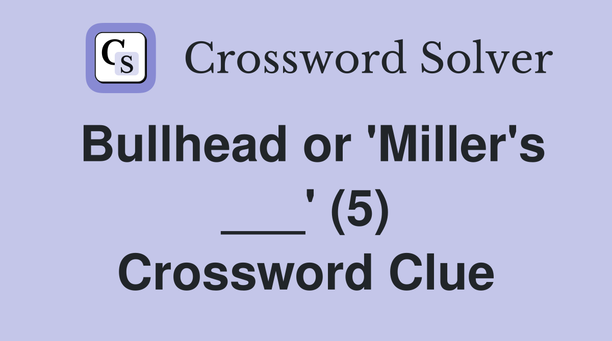 Bullhead or 'Miller's ___' (5) Crossword Clue