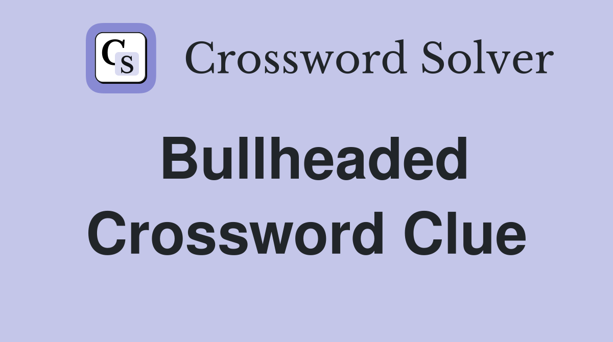 Bullheaded Crossword Clue