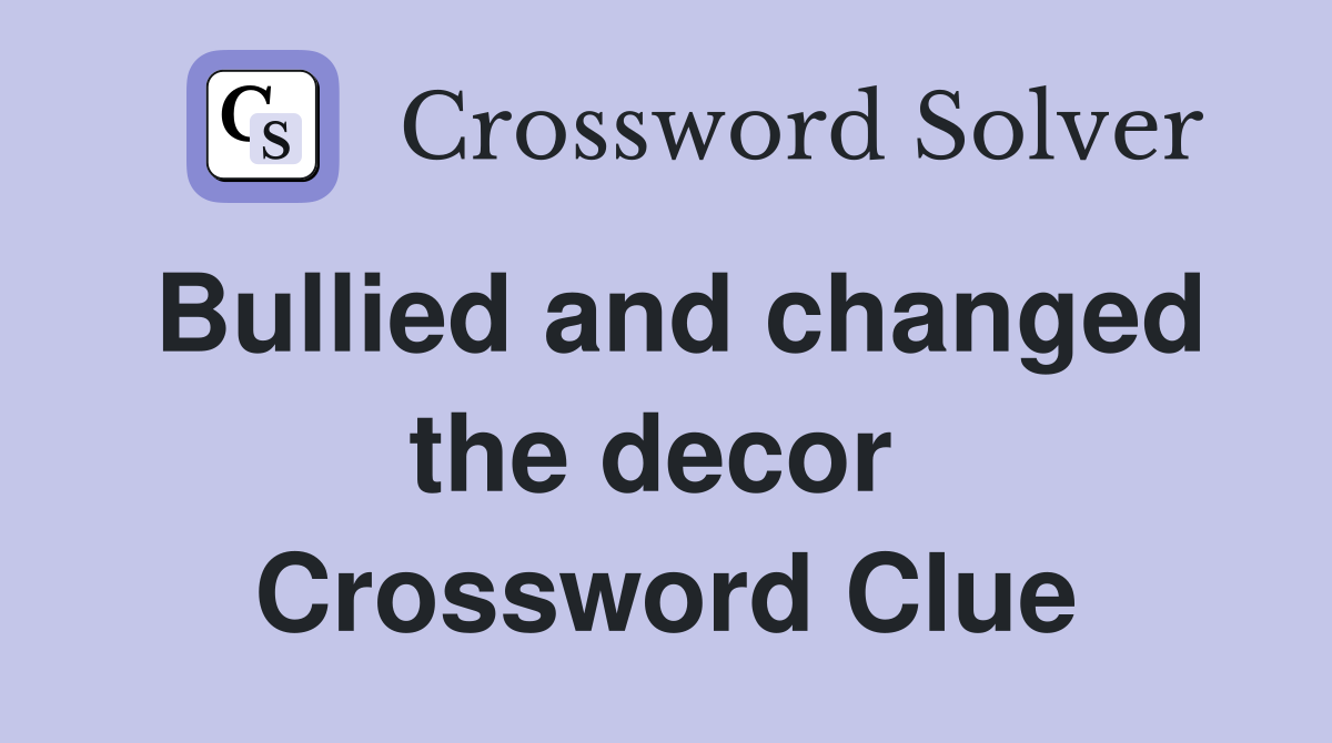Bullied and changed the decor  Crossword Clue
