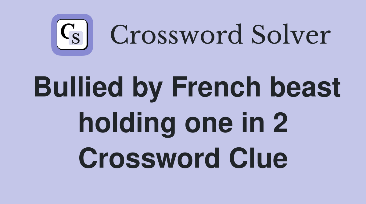 Bullied by French beast holding one in 2 Crossword Clue