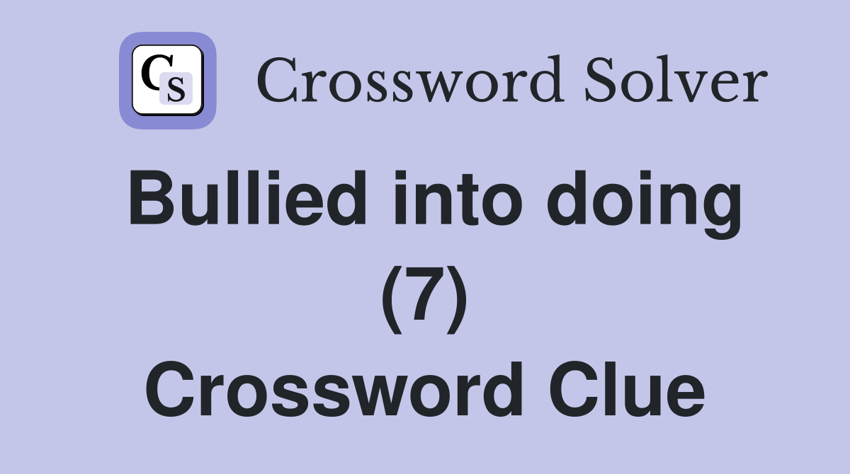 Bullied into doing (7) Crossword Clue