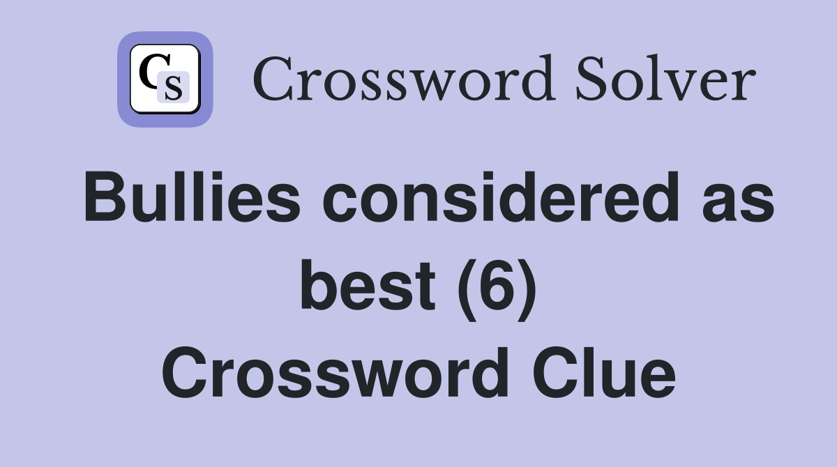 Bullies considered as best (6) Crossword Clue