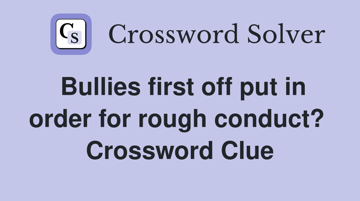 Bullies first off put in order for rough conduct?  Crossword Clue
