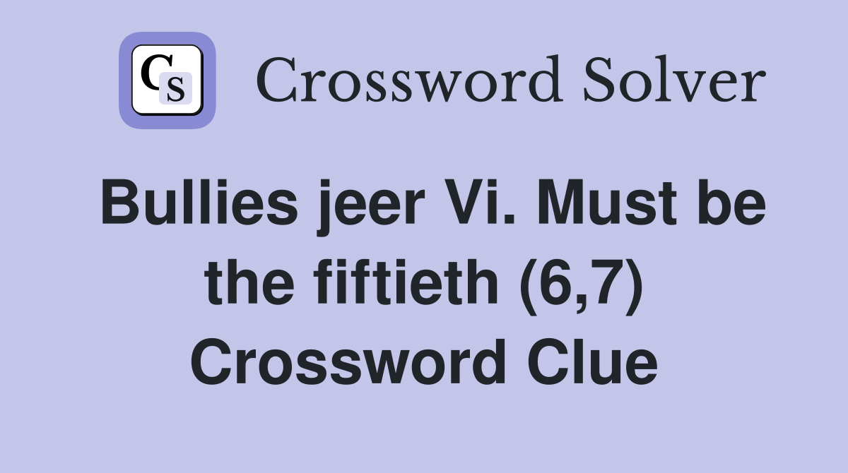 Bullies jeer Vi. Must be the fiftieth (6,7) Crossword Clue