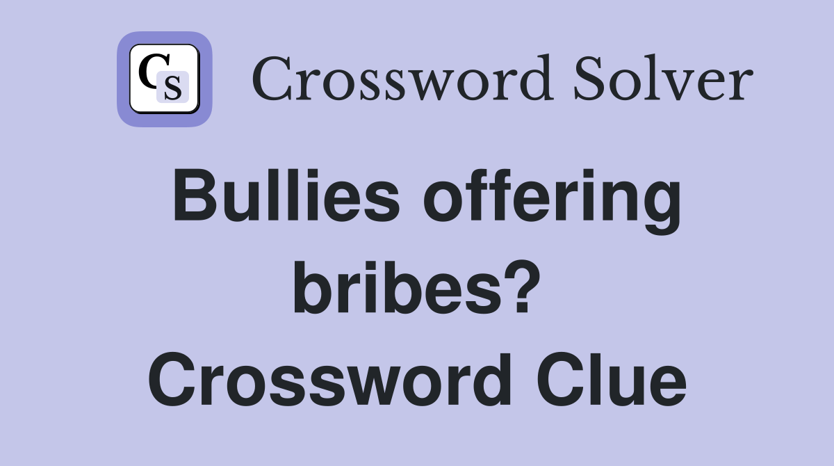 Bullies offering bribes? Crossword Clue