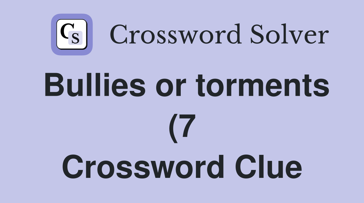 Bullies or torments (7) Crossword Clue Answers Crossword Solver Bullies or torments (7) Crossword Clue Answers Crossword Solver