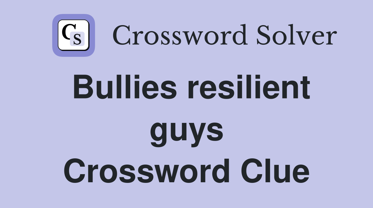 Bullies resilient guys Crossword Clue