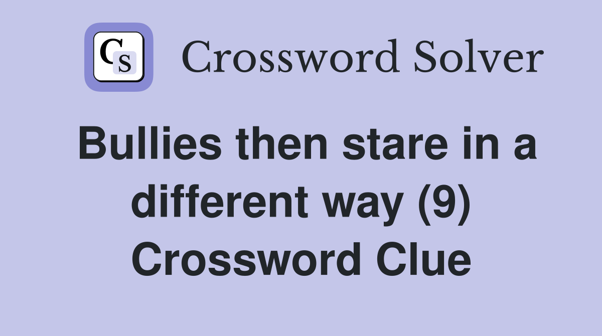 Bullies then stare in a different way (9) Crossword Clue