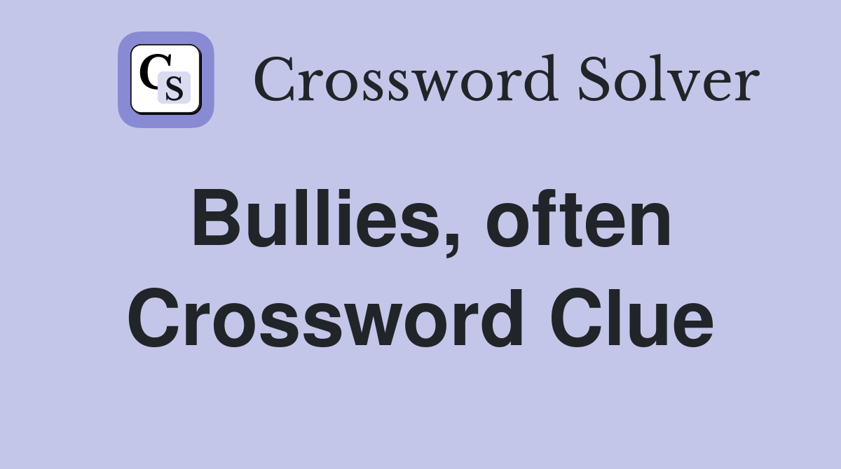 Bullies, often Crossword Clue