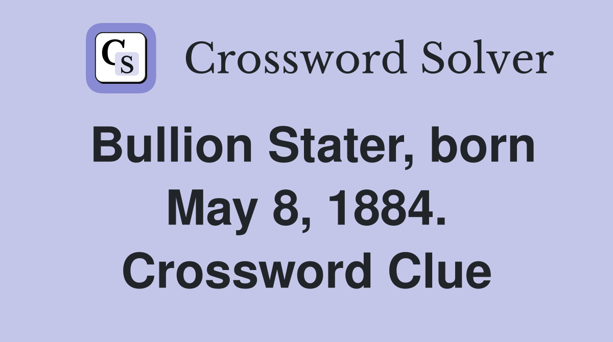Bullion Stater, born May 8, 1884. Crossword Clue