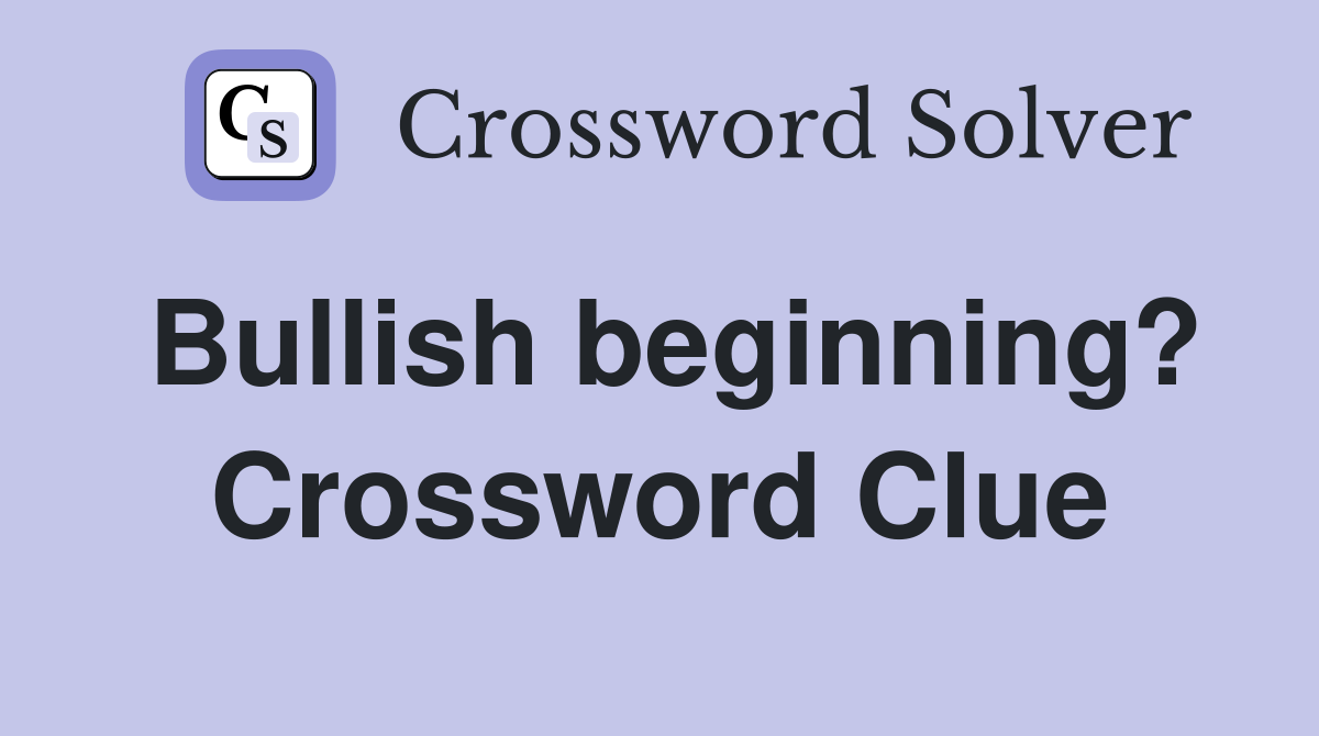 Bullish beginning? Crossword Clue