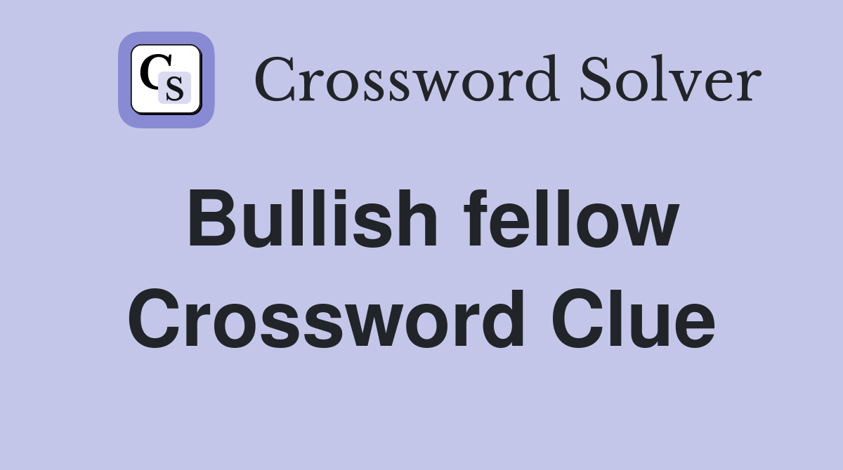 Bullish fellow Crossword Clue