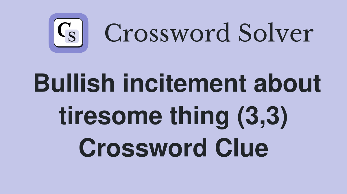 Bullish incitement about tiresome thing (3,3) Crossword Clue