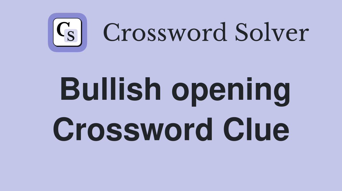 Bullish opening Crossword Clue
