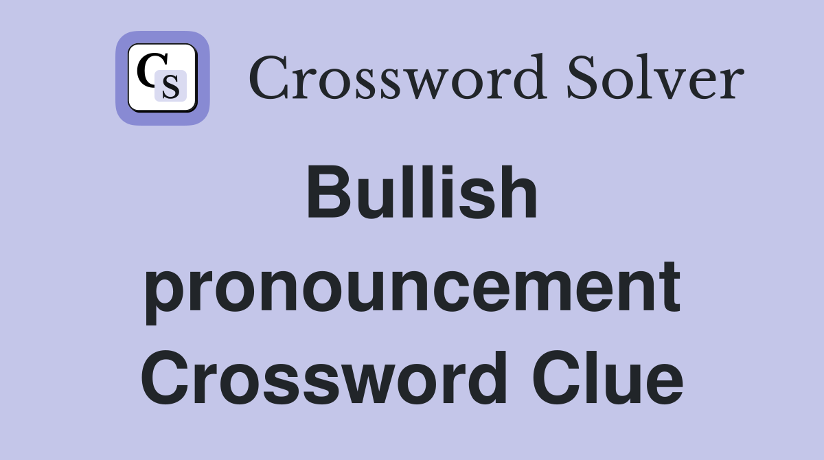 Bullish pronouncement Crossword Clue