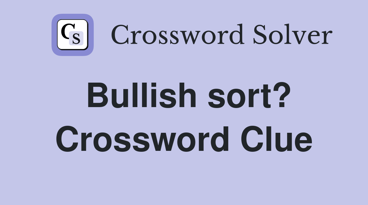 Bullish sort? Crossword Clue