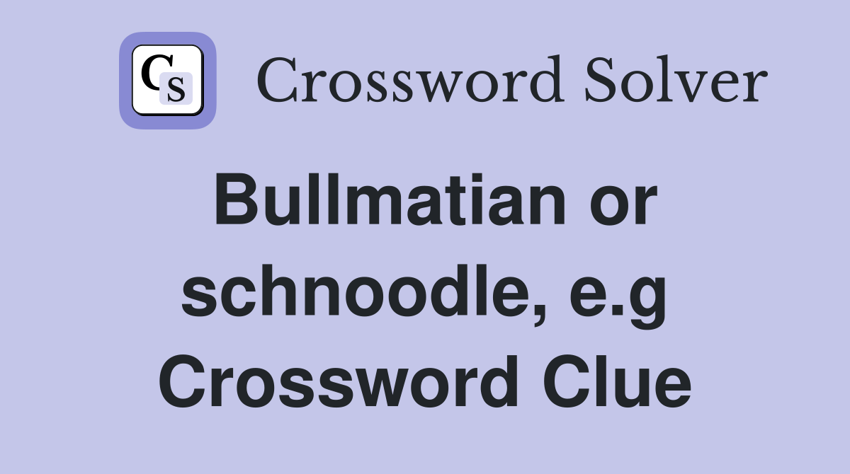 Bullmatian or schnoodle, e.g Crossword Clue