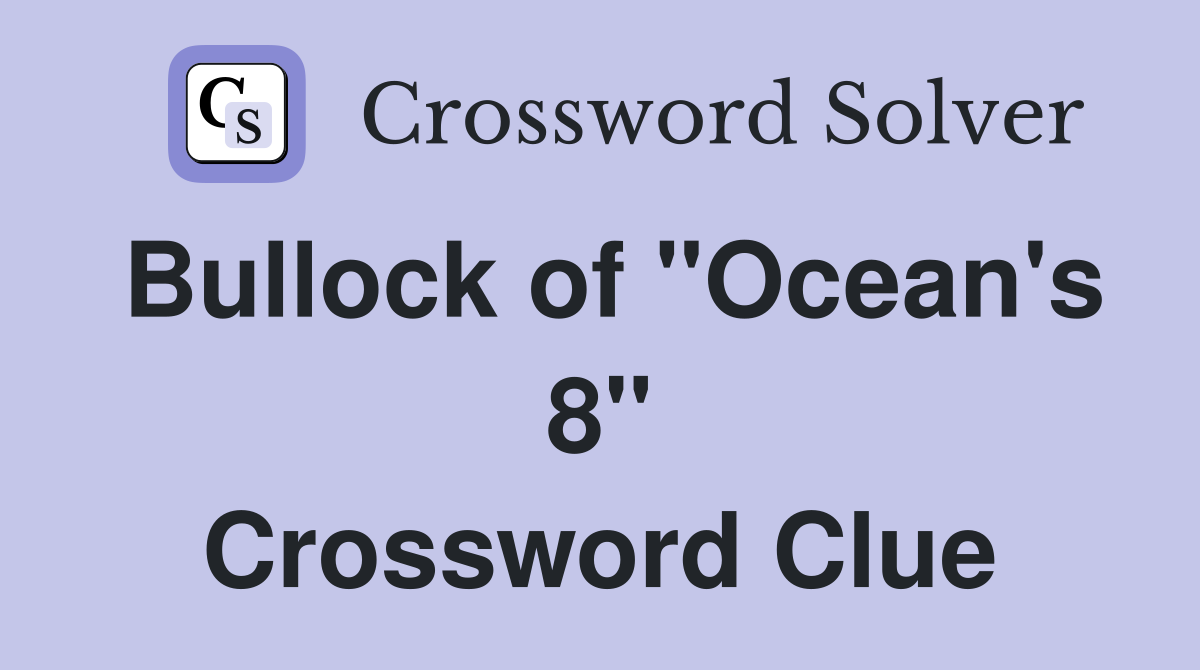 Bullock of "Ocean's 8" Crossword Clue