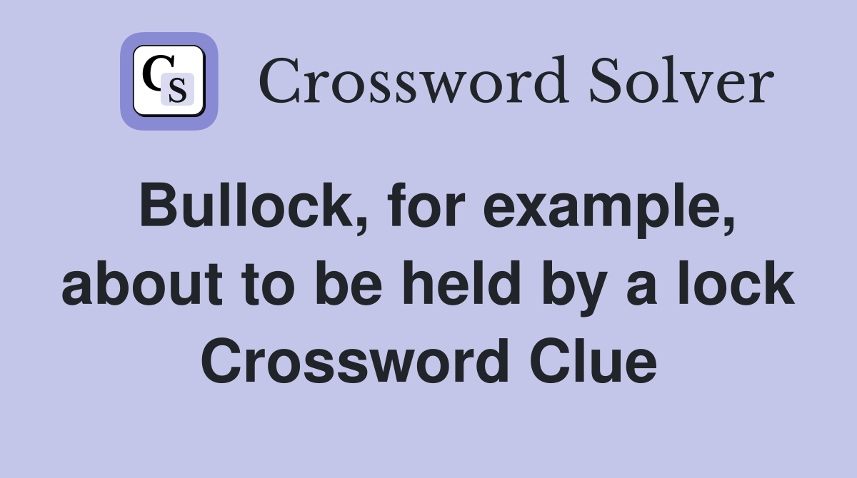 Bullock, for example, about to be held by a lock Crossword Clue