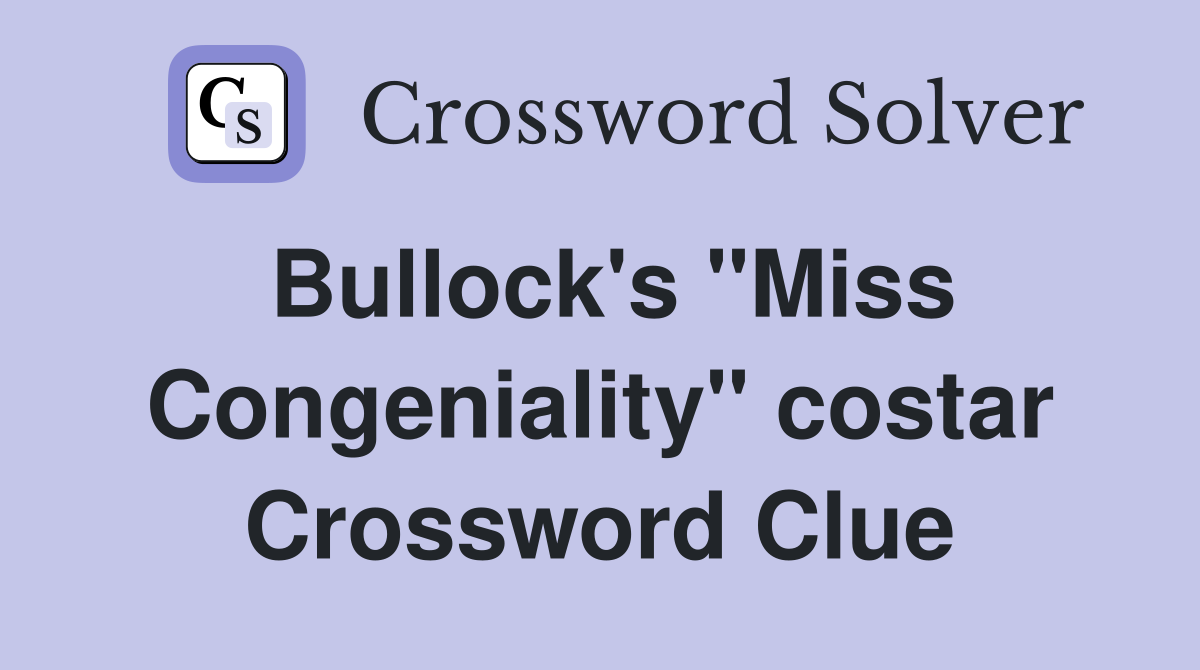 Bullock's "Miss Congeniality" costar Crossword Clue