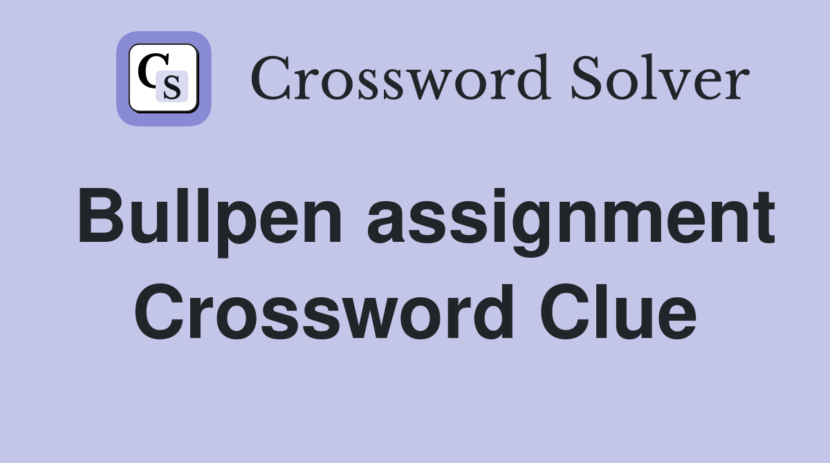 Bullpen assignment Crossword Clue