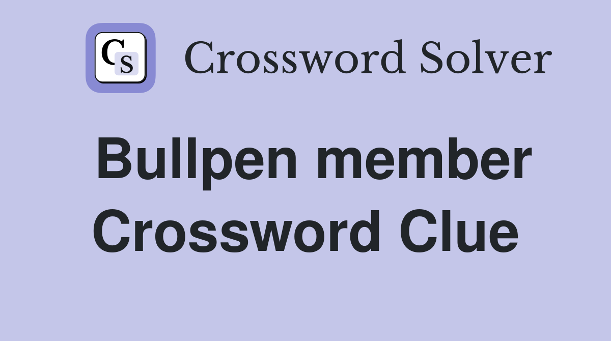 Bullpen member Crossword Clue