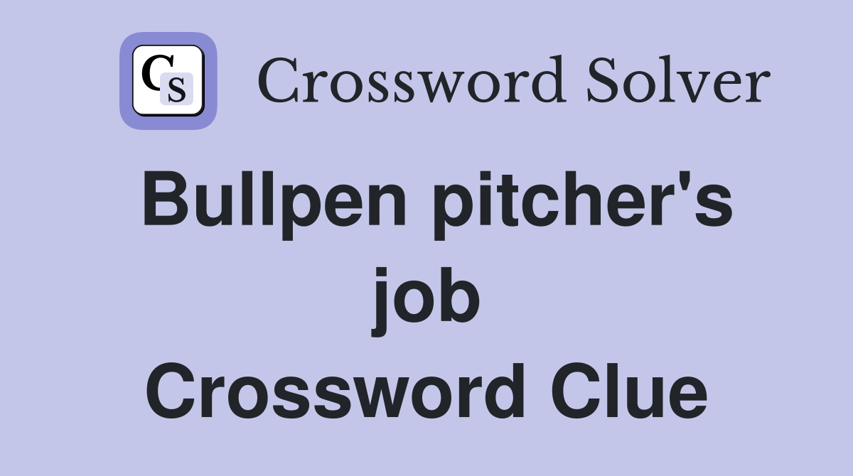 Bullpen pitcher's job Crossword Clue