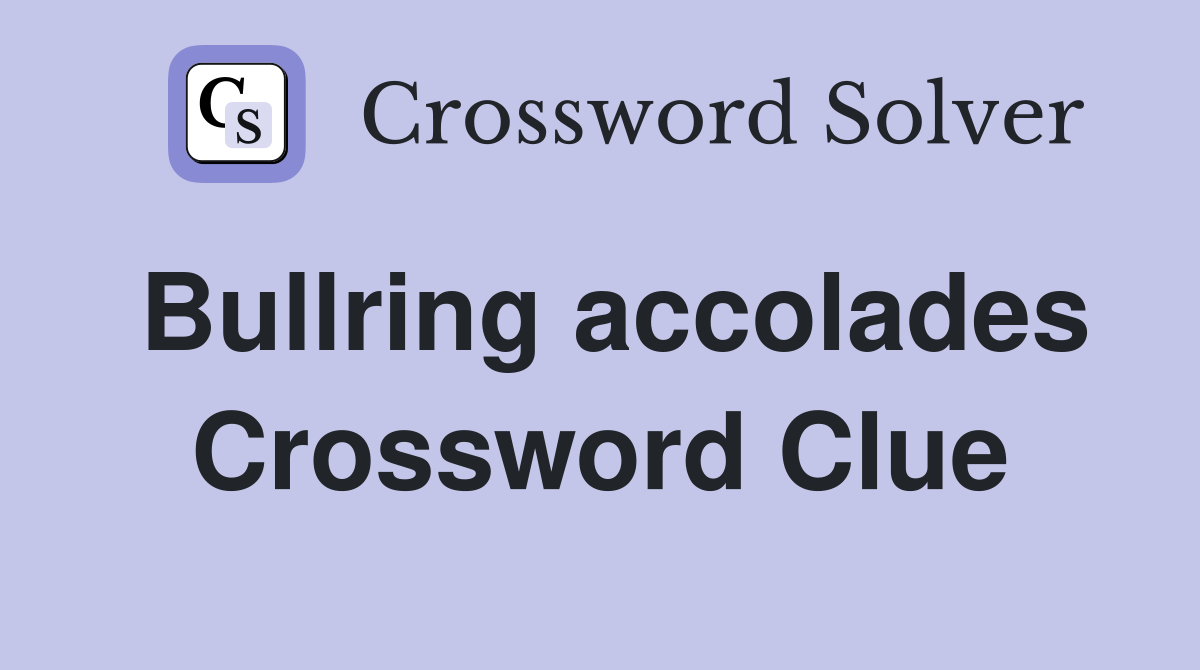 Bullring accolades Crossword Clue