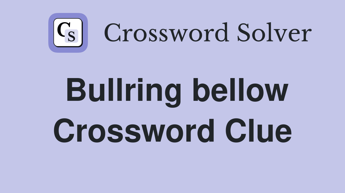 Bullring bellow Crossword Clue