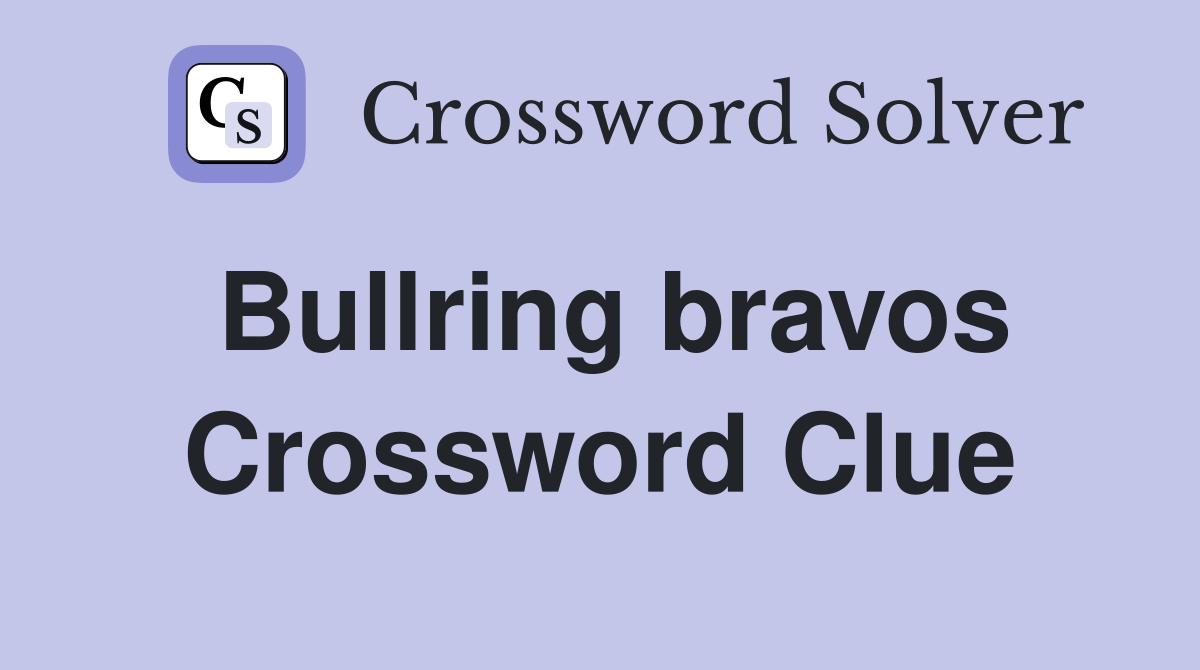 Bullring bravos Crossword Clue