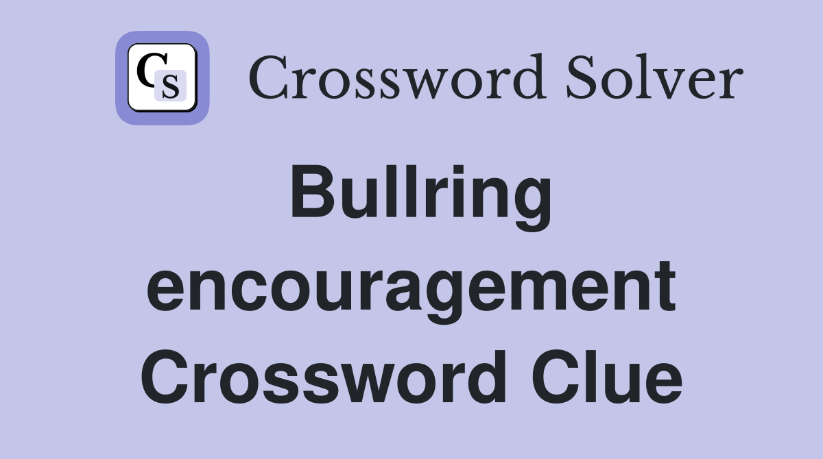 Bullring encouragement Crossword Clue